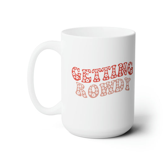 Getting Rowdy 15oz Mug